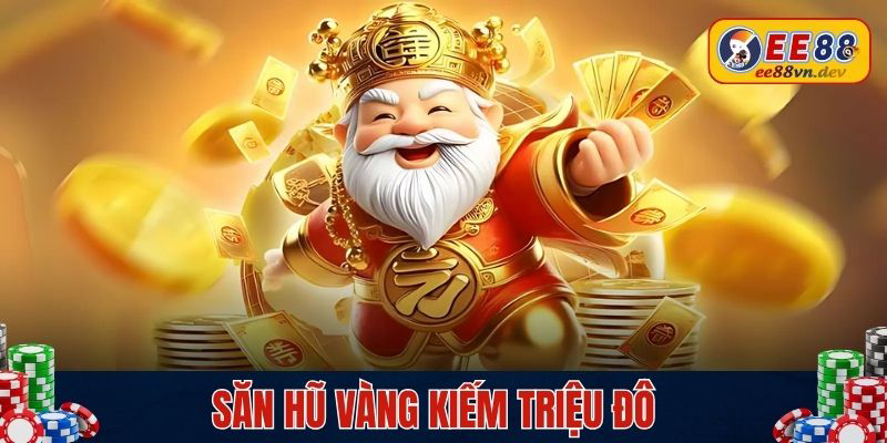 Săn hũ vàng kiếm triệu đô