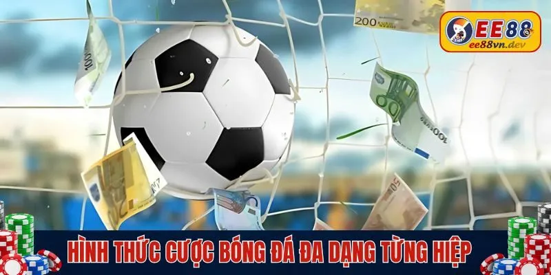 Hình thức cược đa dạng cho từng hiệp