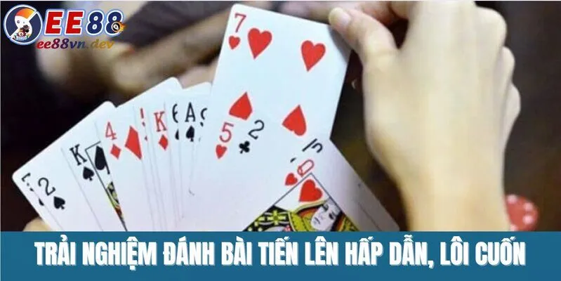 Trải nghiệm đánh bài tiến lên hấp dẫn, lôi cuốn